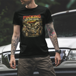 FUCKING WHAT DID YOU SAY CUNT TSHIRT