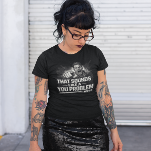 THAT SOUNDS LIKE A YOU PROBLEM TSHIRT