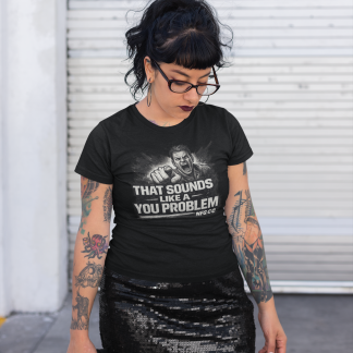 THAT SOUNDS LIKE A YOU PROBLEM TSHIRT
